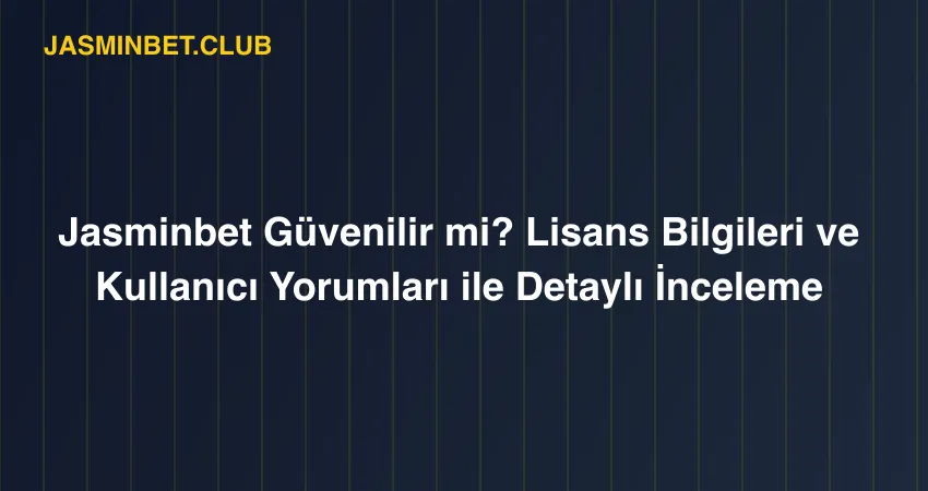 Jasminbet Güvenilir mi? Lisans Bilgileri ve Kullanıcı Yorumları ile Detaylı İnceleme